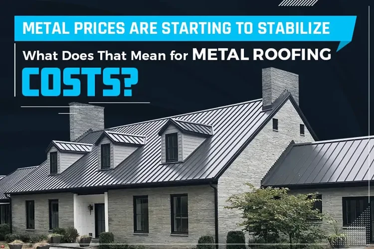 Metal Prices Are Starting to Stabilize – What Does That Mean for Metal Roofing Costs?