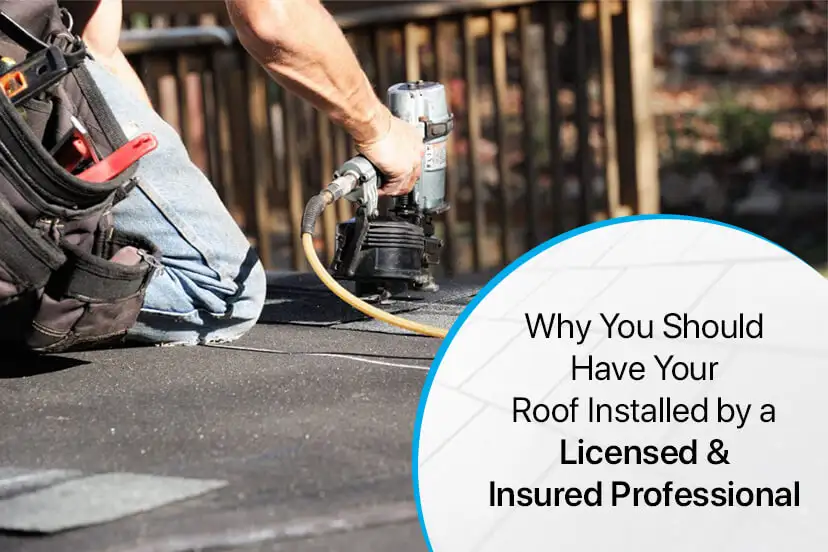 Why You Should Have Your Roof Installed by a Licensed & Insured Professional