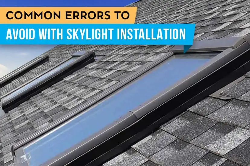 Common Errors to Avoid with Skylight Installation Skywalker Roofing