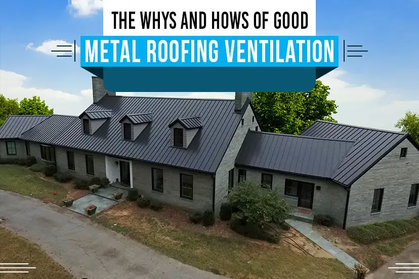 The Whys and Hows of Good Metal Roofing Ventilation