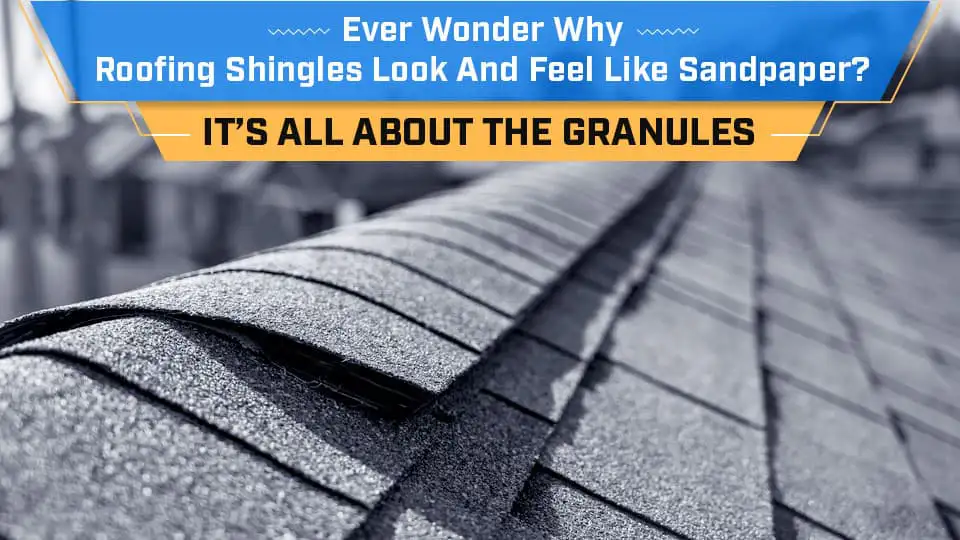 Ever Wonder why roofing shingles feel like sandpaper? It’s all about the granules