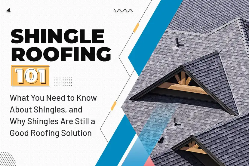 Shingle Roofing 101: What You Need to Know About Shingles, and Why Shingles Are Still a Good Roofing Solution