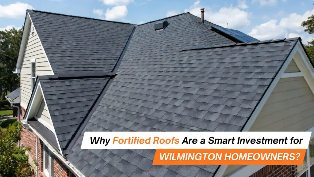Why fortified roofs are a smart investment for wilmington homeowners
